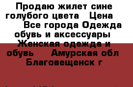 Продаю жилет сине-голубого цвета › Цена ­ 500 - Все города Одежда, обувь и аксессуары » Женская одежда и обувь   . Амурская обл.,Благовещенск г.